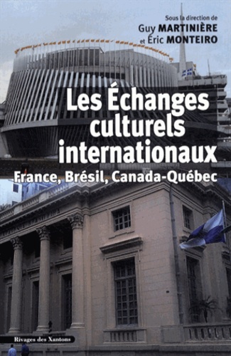 Guy Martinière et Eric Monteiro - Les échanges culturels internationaux - France, Brésil, Canada-Québec (XIXe-XXe siècles).