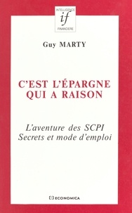 Guy Marty - C'est l'épargne qui a raison : l'aventure des SCPI, secrets et mode d'emploi.
