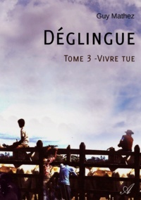 Guy Mathez - Déglingue - Tome 3 - Vivre tue.