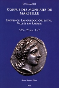 Guy Maurel - Corpus des monnaies de Marseille - Provence, Languedoc oriental, vallée du Rhône (525-20 avant J-C).
