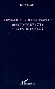 Guy Métais - Formation professionnelle - Réformes de 1971 : succès ou échec ?.