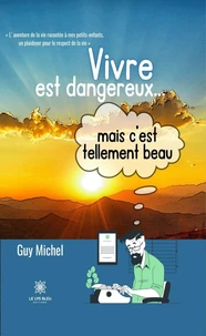 Vivre est dangereux... mais c'est tellement beau