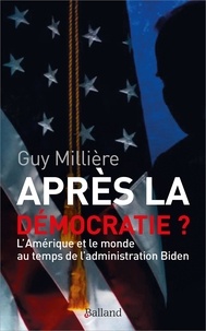 Guy Millière - Après la démocratie ? - L'Amérique et le monde au temps de l'administration Biden.