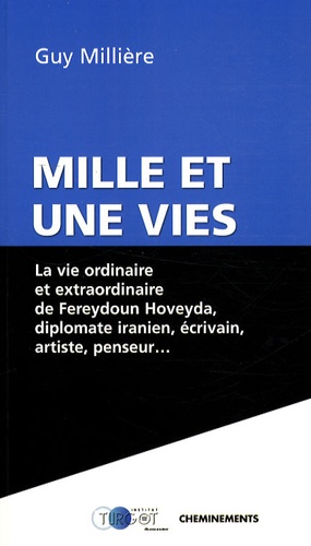 Guy Millière - Mille et une vies - La vie extraordinaire de Fereydoun Hoveyda diplomate iranien, écrivain, artiste, penseur....