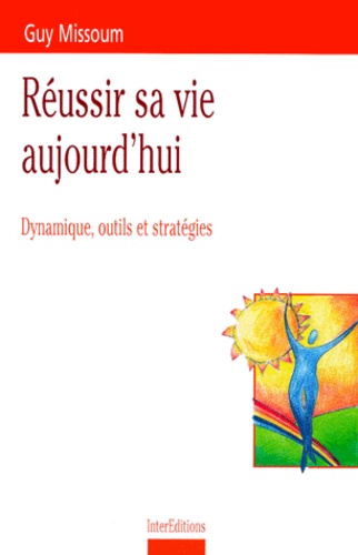 Reussir Sa Vie Aujourd'Hui. Dynamique Outils Et Strategies