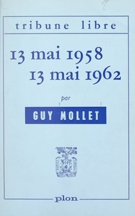 Guy Mollet - 13 mai 1958, 13 mai 1962.