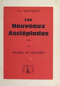 Guy Montarlot - Les nouveaux Asclépiades (1) - Mythes et réalités.