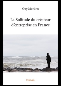 Guy Mordret - La solitude du créateur d’entreprise en france.
