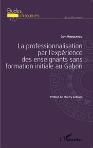 Guy Moussavou - La professionnalisation par l'expérience des enseignants sans formation initiale au Gabon.