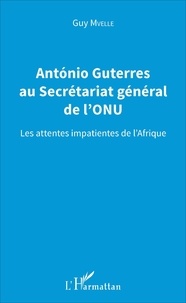 Guy Mvelle - Antonio Guterres au Secrétariat général de l'ONU - Les attentes impatientes de l'Afrique.