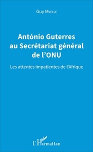 Guy Mvelle - Antonio Guterres au Secrétariat général de l'ONU - Les attentes impatientes de l'Afrique.