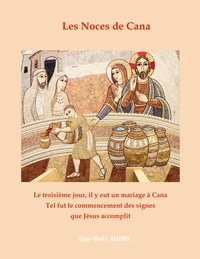 Guy-Noël Aubry - Les noces de Cana - Le troisième jour, il y eut un mariage à Cana... Tel fut le commencement des signes que Jésus accomplit.
