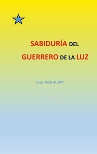 Guy-Noël Aubry - Sabiduría  del  Guerrero de La Luz.