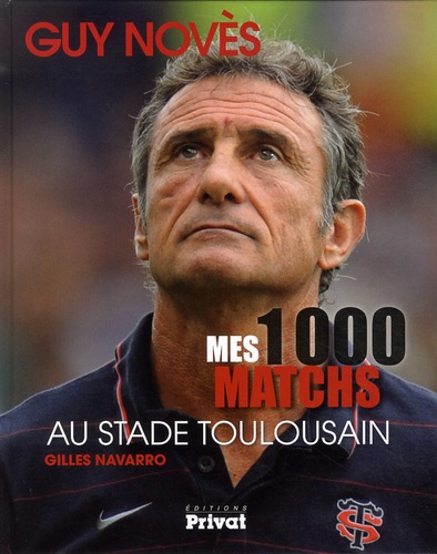 Guy Novès - Mes 1000 matchs au stade toulousain.