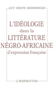 Guy Ossito Midiohouan - L'Ideologie Dans La Litterature Negro-Africaine D'Expression Francaise.
