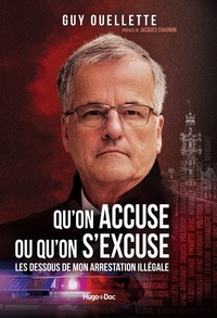 Guy Ouellette - Qu'on accuse ou qu'on s'excuse - Les dessous de mon arrestation illégale.