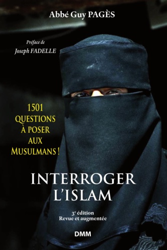 Interroger l'islam. 1501 questions à poser aux Musulmans ! Eléments pour le dialogue islamo-chrétien 3e édition revue et augmentée