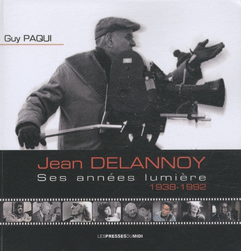 Guy Paqui - Jean Delannoy : ses années lumière, 1838-1992.