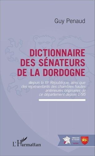 Dictionnaire des sénateurs de la Dordogne. Depuis la IIIe République, ainsi que des représentants des chambres hautes antérieures originaires de ce département depuis 1795
