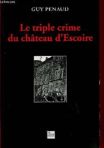 Guy Penaud - Le triple crime du château d'Escoire.