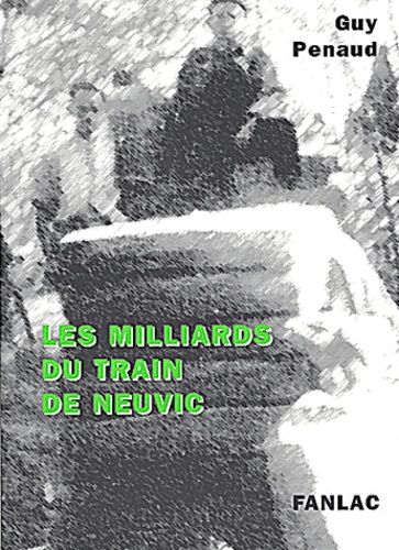 Guy Penaud - Les Milliards Du Train De Neuvic.
