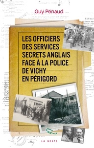 Guy Penaud - Les officiers des services secrets anglais face a la police de Vichy en Périgord.