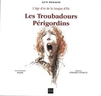 Guy Penaud et Marcel Pajot - Les Troubadours périgordins - L'age d'or de la langue d'Oc.