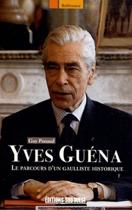Guy Penaud - Yves Guéna - Le parcours d'un gaulliste historique.