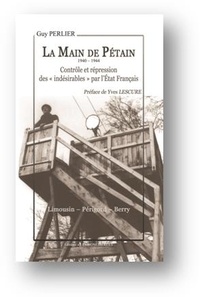 Guy Perlier - La Main de Pétain, 1940-1944 - Contrôle et répression des « indésirables » par lEtat français.