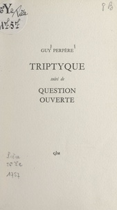 Guy Perpère - Triptyque - Suivi de Question ouverte.