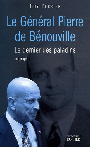 Guy Perrier - Le général Pierre de Bénouville - Le dernier des paladins.