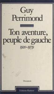 Guy Perrimond - Ton aventure, peuple de gauche (1920-1979).