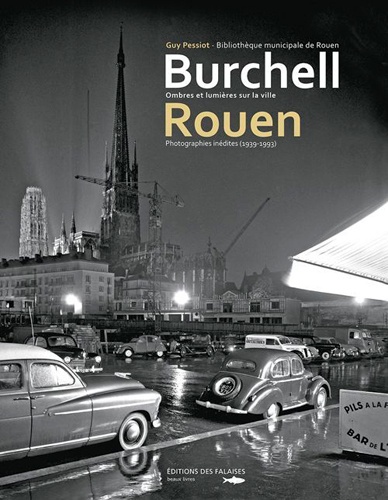 Guy Pessiot - Burchell Rouen - Ombres et lumières sur la ville - Photographies inédites (1939-1993).