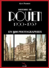Guy Pessiot - Histoire de Rouen - Tome 2, 1900-1939 en 800 photographies.
