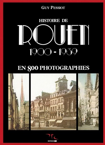 Guy Pessiot - Histoire de Rouen - Tome 2, 1900-1939 en 800 photographies.