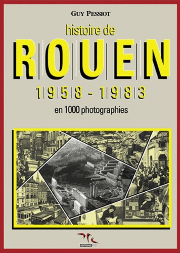 Guy Pessiot - Histoire de Rouen - Tome 4, 1958-1983 en 1000 photographies.