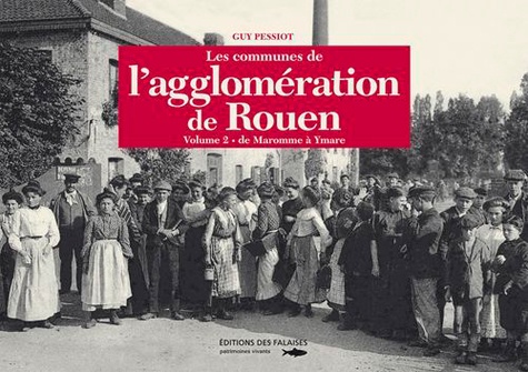 Guy Pessiot - Les communes de l'agglomération de Rouen - Tome 2, De Maromme à Ymare.