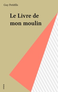 Guy Petitfils - Le Livre de mon moulin.