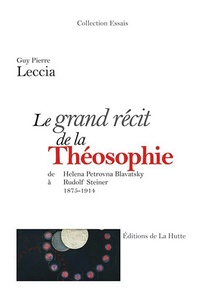 Guy Pierre Leccia - Le grand récit de la Théosophie - De Helena Petrovna Blavatsky à Rudolf Steiner, 1875-1914.