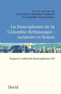 Guy Poirier et Christian Guilbault - Espaces culturels francophones - Volume 3, La francophonie de la Colombie-Britannique : mémoire et fiction.