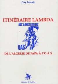 Guy Pujante - Itinéraire lamdba - De l'Algérie de papa à l'OAS.