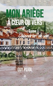 Guy Pujol - Mon Ariège à coeur ou vers Tome 1 : Calendrier de vie.