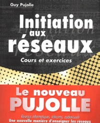 Guy Pujolle - Initiation aux réseaux. - Cours et exercices.