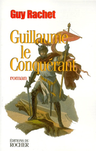 Guy Rachet - Guillaume le Conquérant.