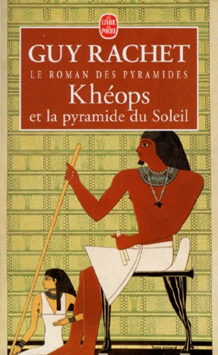 Guy Rachet - Le roman des pyramides Tome 1 : Khéops et la pyramide du soleil.