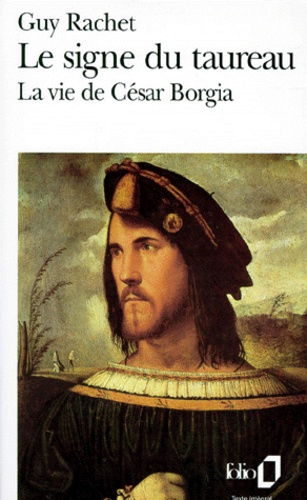Guy Rachet - Le Signe Du Taureau. La Vie De Cesar Borgia.