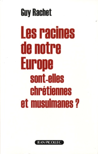 Guy Rachet - Les racines de notre Europe sont-elles chrétiennes et musulmanes ?.