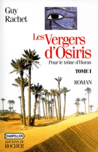 Guy Rachet - Les vergers d'Osiris Tome 1 : Pour le trône d'Horus - Autobiographie d'un ancien Égyptien.