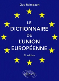Guy Raimbault - Le Dictionnaire De L'Union Europeenne. 3eme Edition.