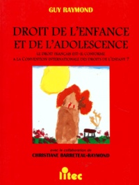 Guy Raymond - Droit De L'Enfance Et De L'Adolescence. Le Droit Francais Est-Il Conforme A La Convention Internationale Des Droits De L'Enfant ?.